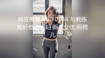 麻豆传媒 MCY0184 与教练轮奸他的骚妇 新人女优 倪菀儿