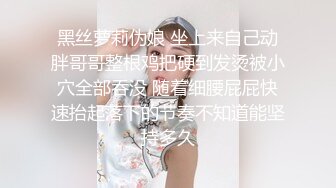 黑丝萝莉伪娘 坐上来自己动胖哥哥整根鸡把硬到发烫被小穴全部吞没 随着细腰屁屁快速抬起落下的节奏不知道能坚持多久