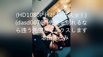 (HD1080P H264)(ダスッ！)(dasd00767)先生と别れるなら违う先生とセックスします。 本田さとみ