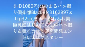 (HD1080P)(ひのまるハメ撮り倶楽部Black)(fc3162997.stcp32so)き！！ふわふわ美巨乳娘はじめての生中ハメ撮り＆鬼イカせで子宮開発エンドレスエクスタシー