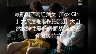 最新国产网红美女『Fox Girl 』大尺度啪啪私拍流出  大自然放肆性爱 户外野战 全裸无套爆操啪啪