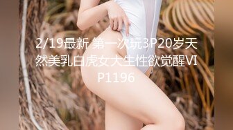 2/19最新 第一次玩3P20岁天然美乳白虎女大生性欲觉醒VIP1196