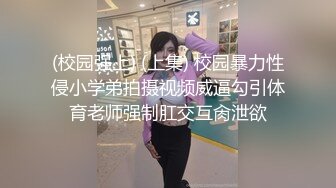 (校园强上) (上集) 校园暴力性侵小学弟拍摄视频威逼勾引体育老师强制肛交互肏泄欲