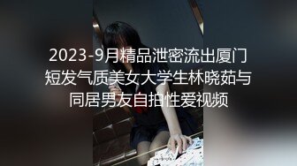 2023-9月精品泄密流出厦门短发气质美女大学生林晓茹与同居男友自拍性爱视频