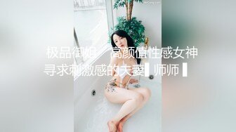 ✿极品御姐✿ 高颜值性感女神寻求刺激感的夫妻▌师师 ▌