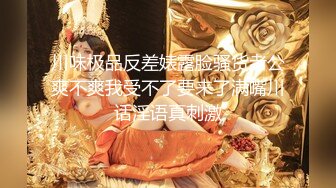 极品尤物美女小骚货，和眼镜闺蜜4P名场面，骑乘后入轮流操，浪叫超级骚，厕所自慰喷水，4小时激情不断