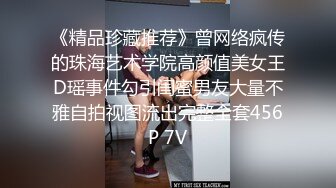 《精品珍藏推荐》曾网络疯传的珠海艺术学院高颜值美女王D瑶事件勾引闺蜜男友大量不雅自拍视图流出完整全套456P 7V