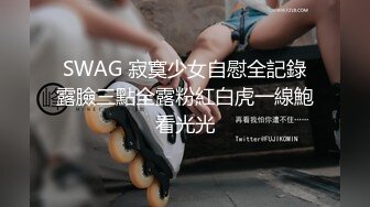 SWAG 寂寞少女自慰全記錄露臉三點全露粉紅白虎一線鮑看光光