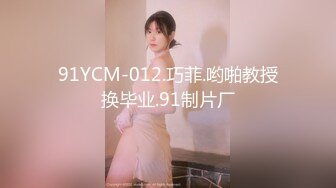 91YCM-012.巧菲.哟啪教授换毕业.91制片厂