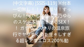 (中文字幕) [SSIS-119] ※台本一切無し！！ハメ撮り！すっぴん！何でもアリ！架乃ゆらのスケベ本性剥き出しSEX！！ ガチで二人きりの温泉旅行でヤリまくった生々しすぎる超レアなエロス200％動