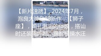 【新片速遞】  2024年7月，泡良大神SVIP新作，【狮子座】，婚礼邂逅的伴娘，搭讪时还装清纯呢，露脸被操水汪汪