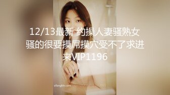 12/13最新 约操人妻骚熟女骚的很要摸屌摸穴受不了求进来VIP1196