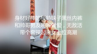 身材好棒的模特妹子黑丝内裤和帅哥男友啪啪做爱，无敌活带个套操起来女上位高潮