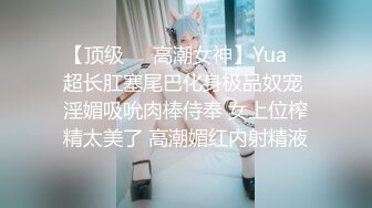 【顶级❤️高潮女神】Yua✿ 超长肛塞尾巴化身极品奴宠 淫媚吸吮肉棒侍奉 女上位榨精太美了 高潮媚红内射精液