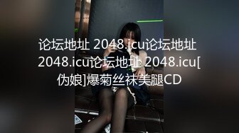 论坛地址 2048.icu论坛地址 2048.icu论坛地址 2048.icu[伪娘]爆菊丝袜美腿CD