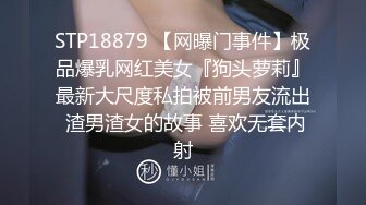 STP18879 【网曝门事件】极品爆乳网红美女『狗头萝莉』最新大尺度私拍被前男友流出 渣男渣女的故事 喜欢无套内射