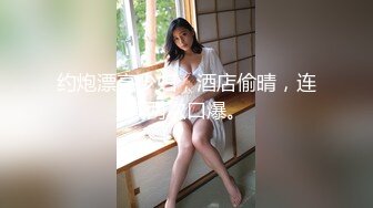 约炮漂亮少妇，酒店偷晴，连续两次口爆。