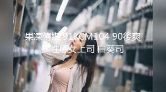 果凍傳媒 91KCM104 90後爽操性感女上司 白葵司