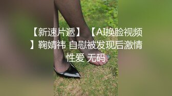 【新速片遞】 【AI换脸视频】鞠婧祎 自慰被发现后激情性爱 无码