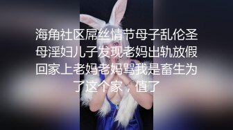 海角社区屌丝情节母子乱伦圣母淫妇儿子发现老妈出轨放假回家上老妈老妈骂我是畜生为了这个家，值了