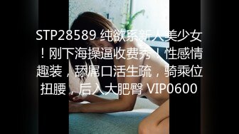 STP28589 纯欲系新人美少女！刚下海操逼收费秀！性感情趣装，舔屌口活生疏，骑乘位扭腰，后入大肥臀 VIP0600