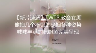 【新片速遞】TWTP 教会女厕偷拍几个不错的少妇各种姿势嘘嘘丰满的肥鲍鱼完美呈现