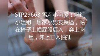 STP29663 雪莉小可爱！网红小姐姐！居家小男友操逼，站在椅子上翘屁股后入，穿上肉丝，床上正入抽插