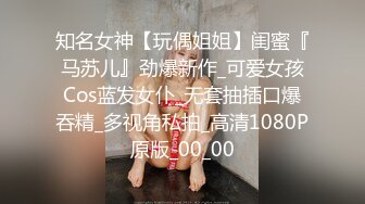 知名女神【玩偶姐姐】闺蜜『马苏儿』劲爆新作_可爱女孩Cos蓝发女仆_无套抽插口爆吞精_多视角私拍_高清1080P原版_00_00