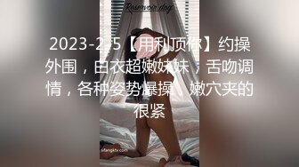 2023-2-5【用利顶你】约操外围，白衣超嫩妹妹，舌吻调情，各种姿势爆操，嫩穴夹的很紧