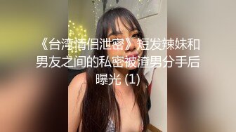 《台湾情侣泄密》短发辣妹和男友之间的私密被渣男分手后曝光 (1)