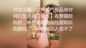 对话淫荡，嗲声嗲气极品身材网红反差婊【涵玲】收费露脸私拍，各种情趣制服性爱能玩的都玩了，呻吟声让人受不了【下】 (14)