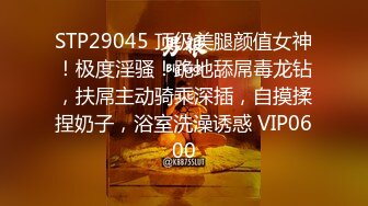 STP29045 顶级美腿颜值女神！极度淫骚！跪地舔屌毒龙钻，扶屌主动骑乘深插，自摸揉捏奶子，浴室洗澡诱惑 VIP0600