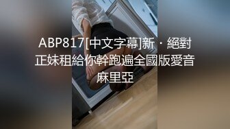 ABP817[中文字幕]新・絕對正妹租給你幹跑遍全國版愛音麻里亞