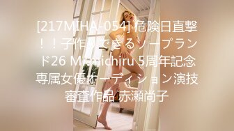 [217MIHA-054] 危険日直撃！！子作りできるソープランド26 Mr.michiru 5周年記念専属女優オーディション演技審査作品 赤瀬尚子