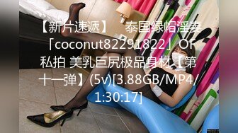 【新片速遞】 ✨泰国绿帽淫妻「coconut82291822」OF私拍 美乳巨尻极品身材【第十一弹】(5v)[3.88GB/MP4/1:30:17]