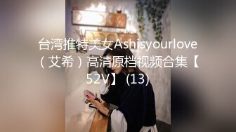 台湾推特美女Ashisyourlove（艾希）高清原档视频合集【52V】 (13)