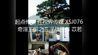 起点传媒 性视界传媒 XSJ076 奇淫三国之三淫战吕布 苡若