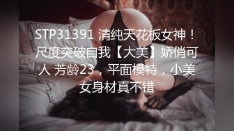 STP31391 清纯天花板女神！尺度突破自我【大美】娇俏可人 芳龄23，平面模特，小美女身材真不错