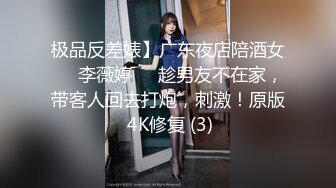 极品反差婊】广东夜店陪酒女❤️李薇婷❤️趁男友不在家，带客人回去打炮，刺激！原版 4K修复 (3)