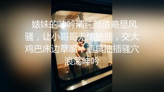   婊妹的呻吟清纯颜值略显风骚，让小哥哥无情抽插，交大鸡巴床边草嘴，道具抽插骚穴浪荡呻吟