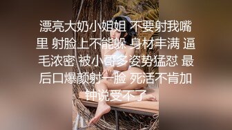 漂亮大奶小姐姐 不要射我嘴里 射脸上不能躲 身材丰满 逼毛浓密 被小哥多姿势猛怼 最后口爆颜射一脸 死活不肯加钟说受不了