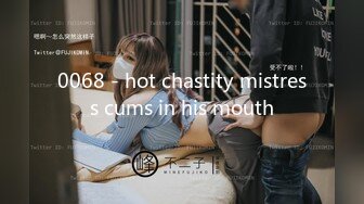 0068 - hot chastity mistress cums in his mouth