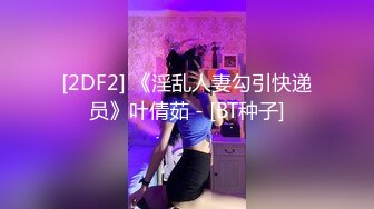 [2DF2] 《淫乱人妻勾引快递员》叶倩茹 - [BT种子]