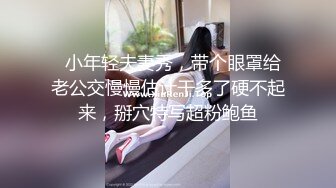   小年轻夫妻秀，带个眼罩给老公交慢慢估计干多了硬不起来，掰穴特写超粉鲍鱼