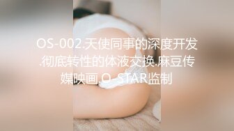 OS-002.天使同事的深度开发.彻底转性的体液交换.麻豆传媒映画.O-STAR监制