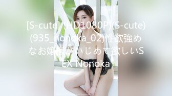 [S-cute] (HD1080P)(S-cute)(935_nonoka_02)性欲強めなお嬢様がいじめて欲しいSEX Nonoka