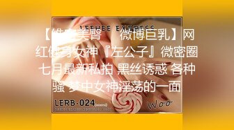 【维密美臀❤️微博巨乳】网红健身女神『左公子』微密圈七月最新私拍 黑丝诱惑 各种骚 梦中女神淫荡的一面