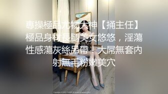 專操極品尤物大神【捅主任】極品身材長腿美女悠悠，淫蕩性感蕩灰絲吊帶！大屌無套內射無毛粉嫩美穴