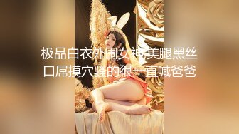 极品白衣外围女神,美腿黑丝口屌摸穴骚的很一直喊爸爸