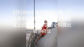 STP26481 苗条模特女神一个小哥哥大战好几个漂亮小姐姐女上位啪啪很会跳很会叫操出很多白浆